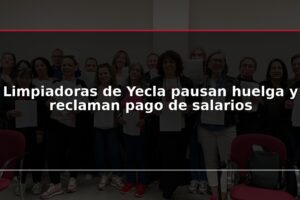 Limpiadoras de Yecla pausan huelga y reclaman pago de salarios