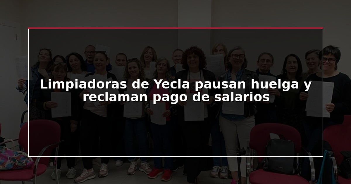 Limpiadoras de Yecla pausan huelga y reclaman pago de salarios
