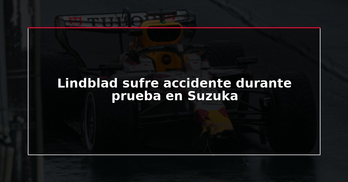 Lindblad sufre accidente durante prueba en Suzuka