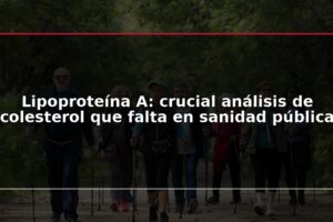 Lipoproteína A: crucial análisis de colesterol que falta en sanidad pública