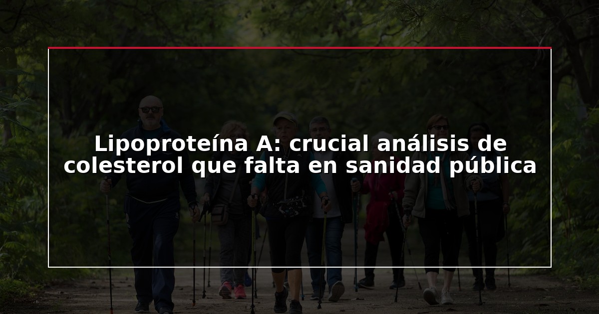 Lipoproteína A: crucial análisis de colesterol que falta en sanidad pública