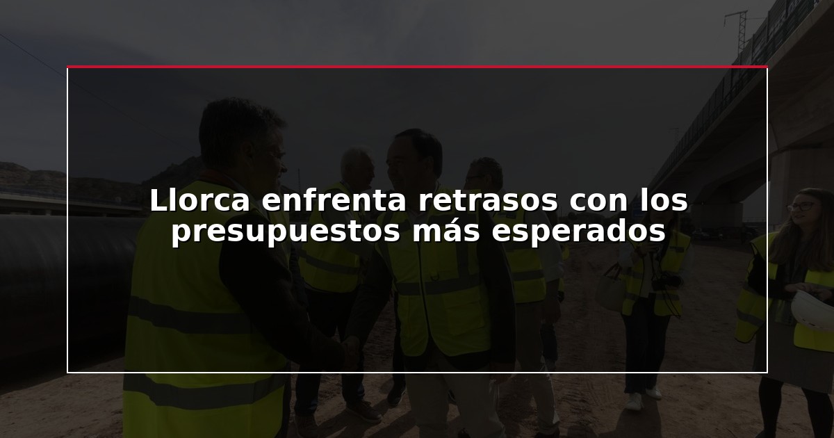 Llorca enfrenta retrasos con los presupuestos más esperados