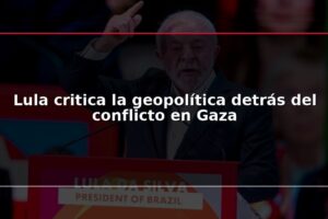 Lula critica la geopolítica detrás del conflicto en Gaza