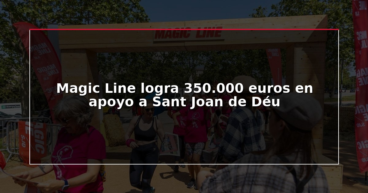 Magic Line logra 350.000 euros en apoyo a Sant Joan de Déu