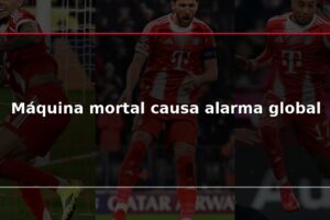 Máquina mortal causa alarma global