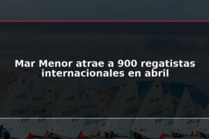 Mar Menor atrae a 900 regatistas internacionales en abril