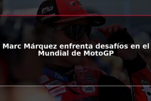 Marc Márquez enfrenta desafíos en el Mundial de MotoGP