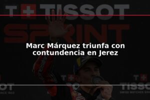 Marc Márquez triunfa con contundencia en Jerez