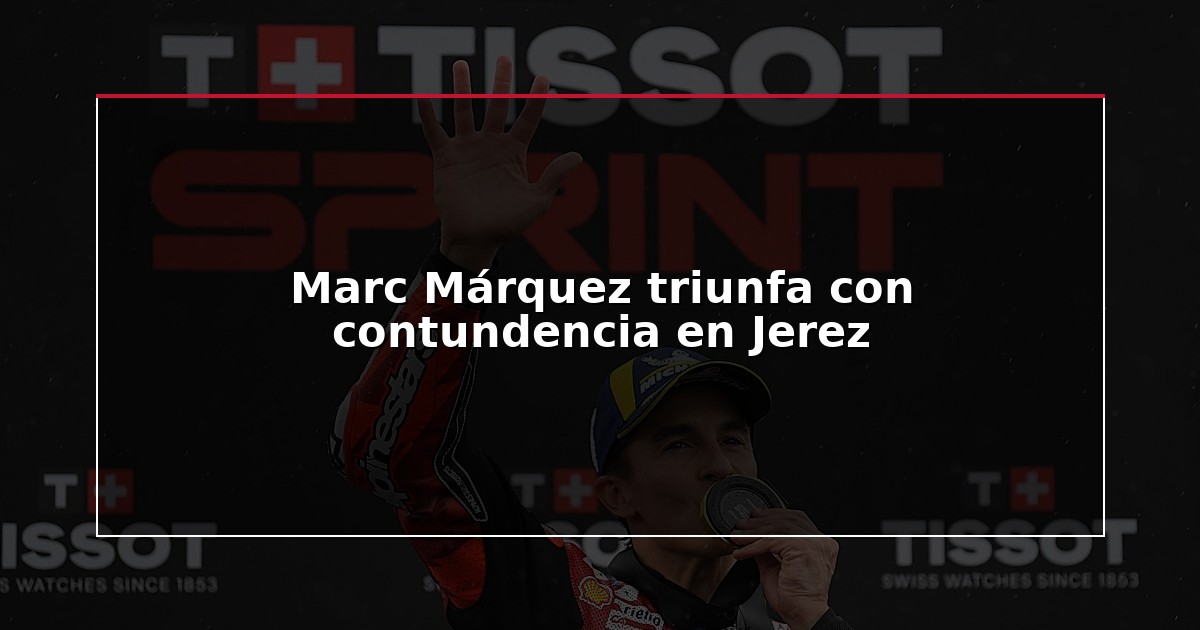 Marc Márquez triunfa con contundencia en Jerez