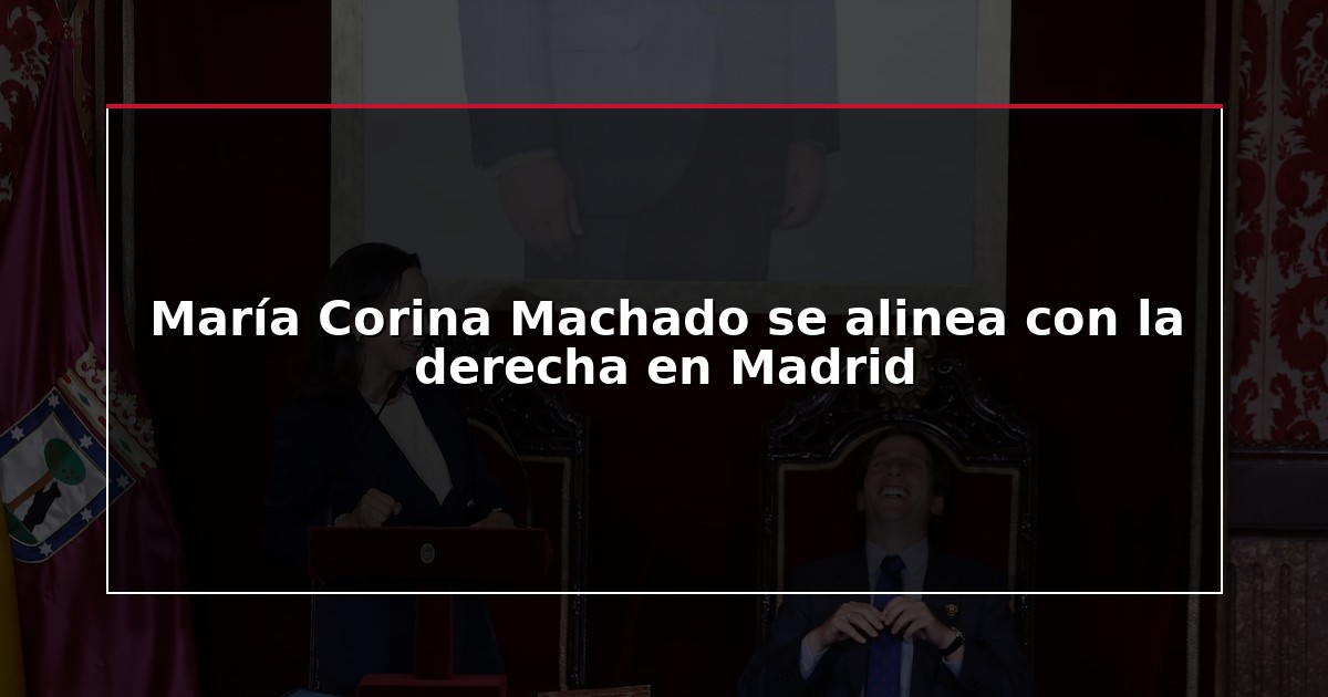 María Corina Machado se alinea con la derecha en Madrid