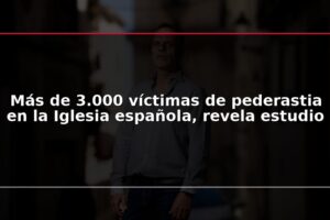 Más de 3.000 víctimas de pederastia en la Iglesia española, revela estudio
