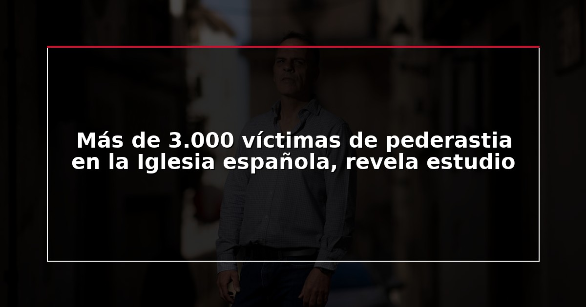 Más de 3.000 víctimas de pederastia en la Iglesia española, revela estudio