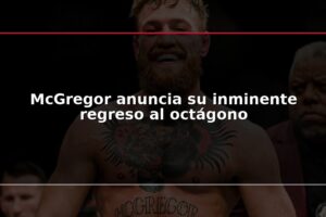 McGregor anuncia su inminente regreso al octágono