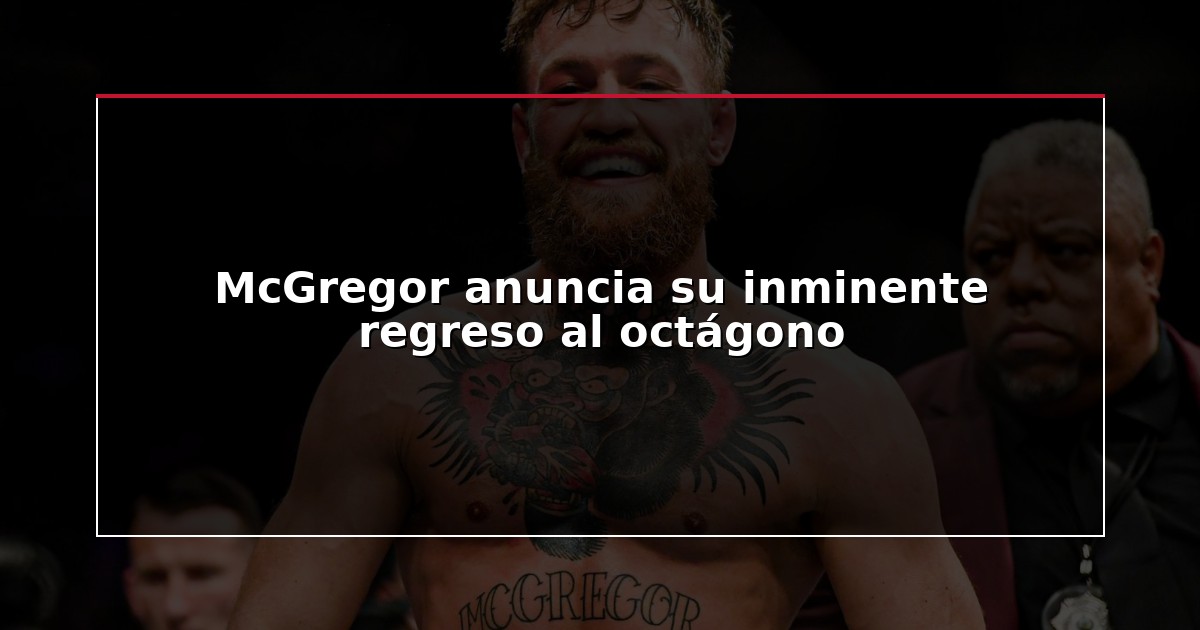 McGregor anuncia su inminente regreso al octágono