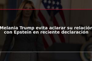 Melania Trump evita aclarar su relación con Epstein en reciente declaración