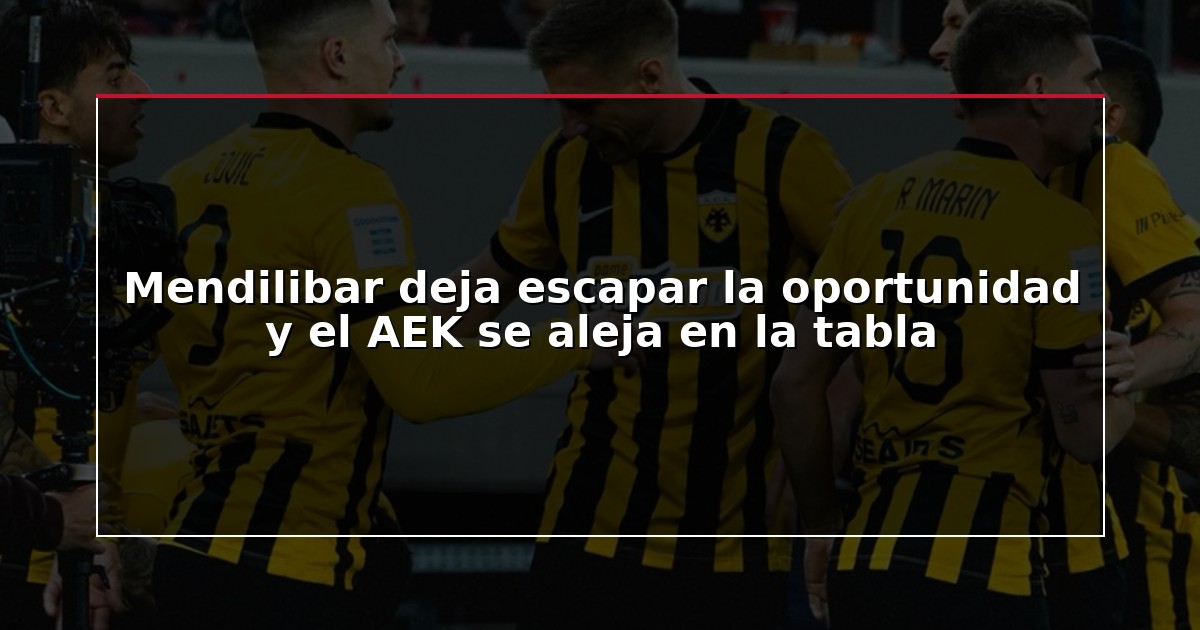 Mendilibar deja escapar la oportunidad y el AEK se aleja en la tabla