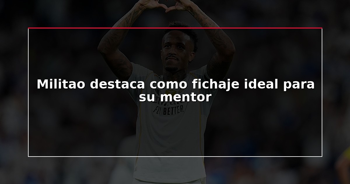 Militao destaca como fichaje ideal para su mentor