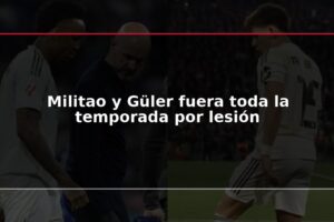 Militao y Güler fuera toda la temporada por lesión