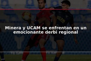 Minera y UCAM se enfrentan en un emocionante derbi regional