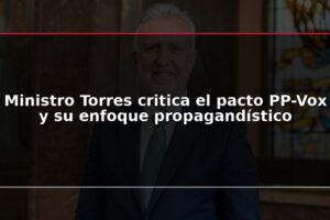 Ministro Torres critica el pacto PP-Vox y su enfoque propagandístico