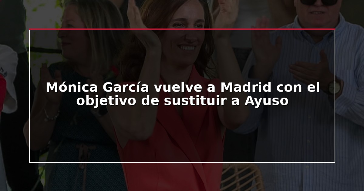 Mónica García vuelve a Madrid con el objetivo de sustituir a Ayuso