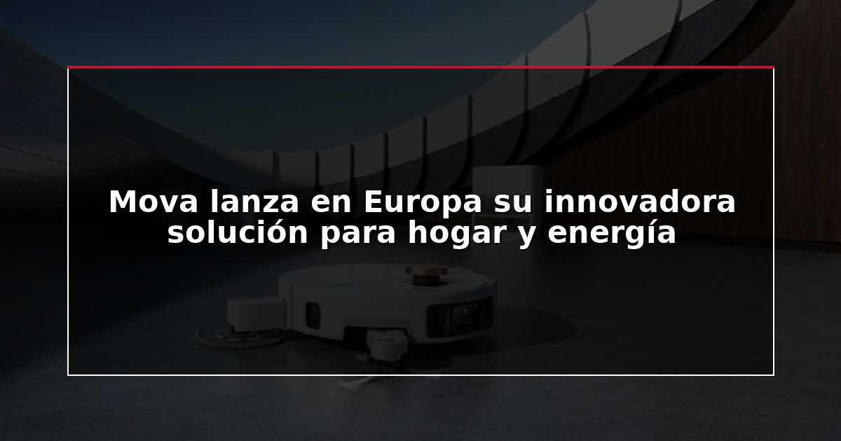 Mova lanza en Europa su innovadora solución para hogar y energía