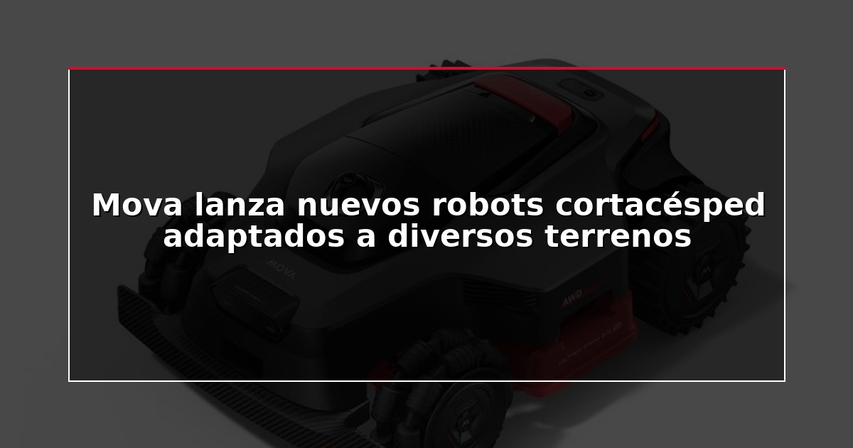 Mova lanza nuevos robots cortacésped adaptados a diversos terrenos