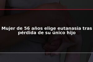 Mujer de 56 años elige eutanasia tras pérdida de su único hijo