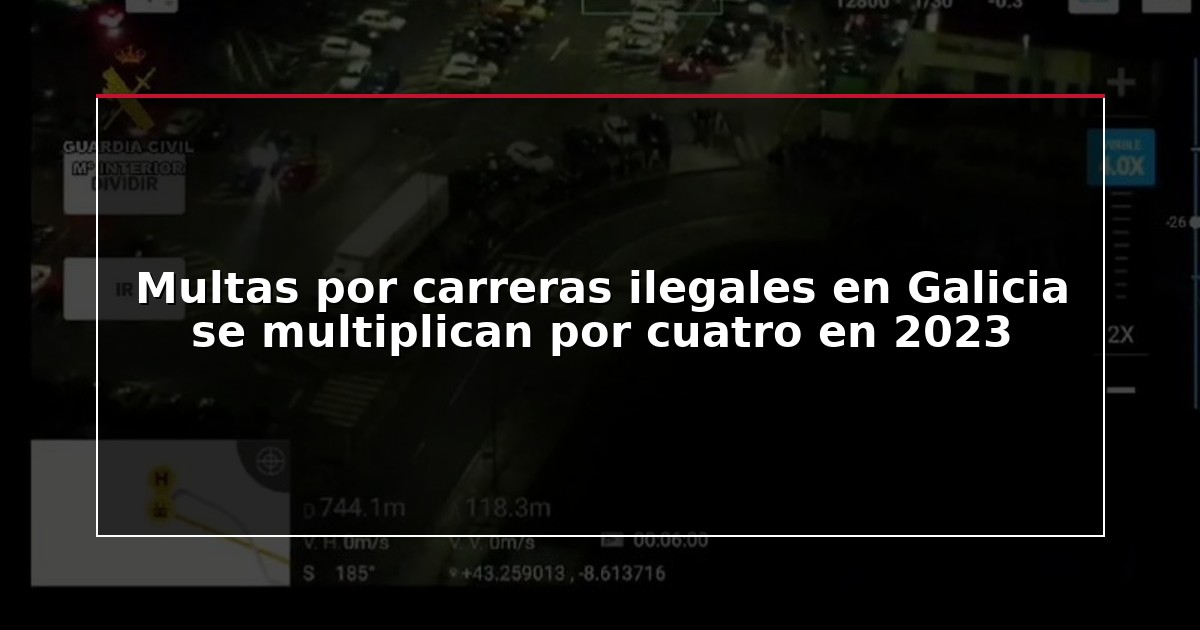 Multas por carreras ilegales en Galicia se multiplican por cuatro en 2023