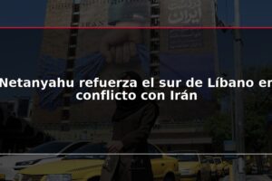 Netanyahu refuerza el sur de Líbano en conflicto con Irán