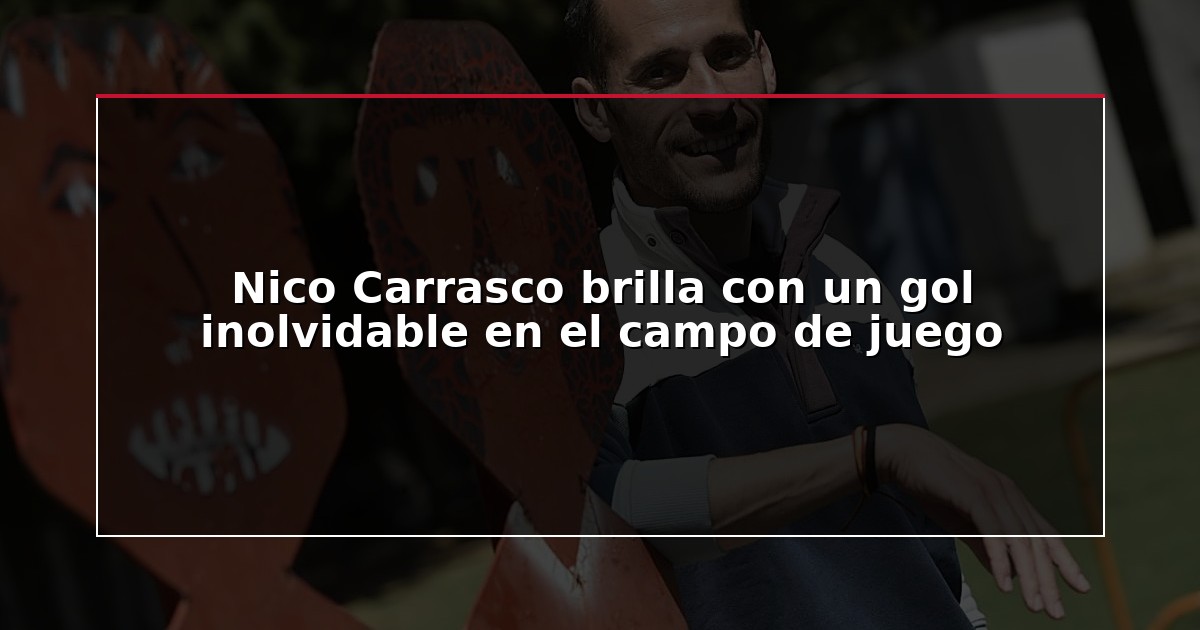 Nico Carrasco brilla con un gol inolvidable en el campo de juego