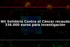 Nit Solidària Contra el Càncer recauda 336.000 euros para investigación