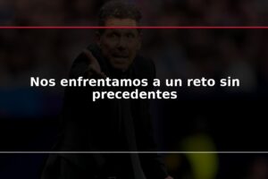 Nos enfrentamos a un reto sin precedentes