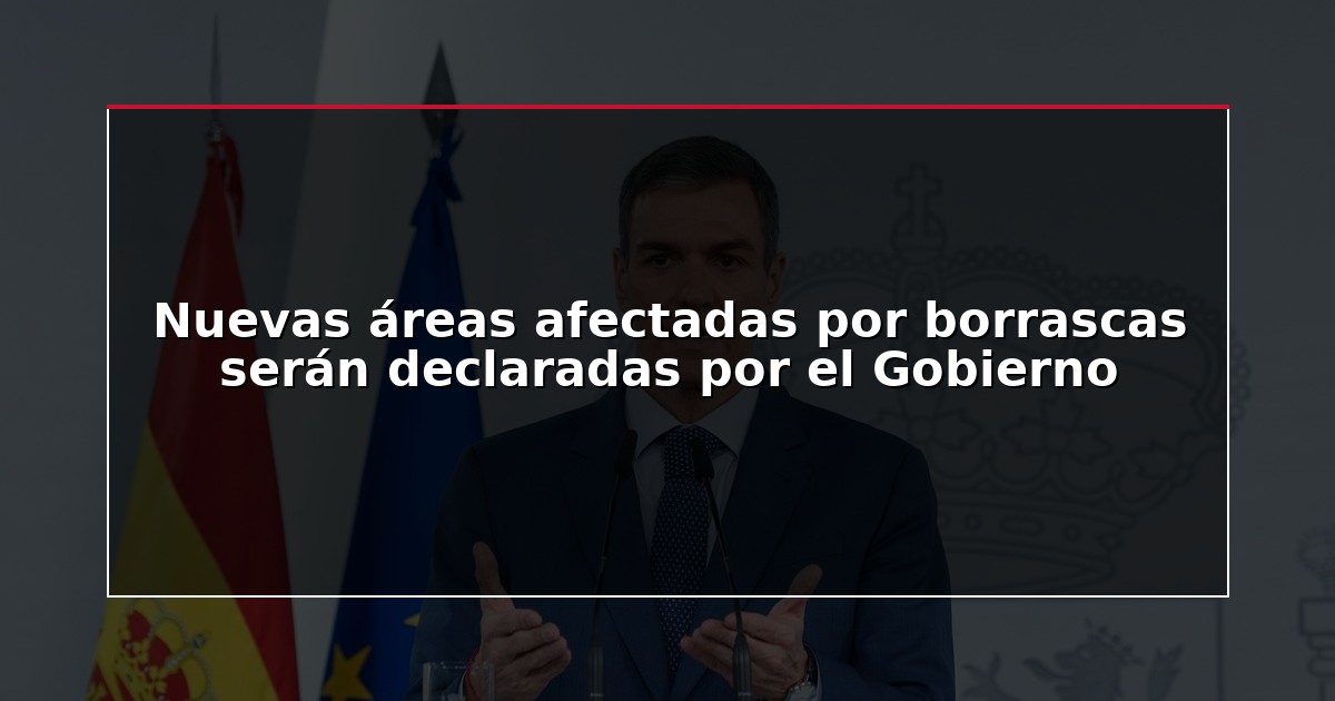 Nuevas áreas afectadas por borrascas serán declaradas por el Gobierno