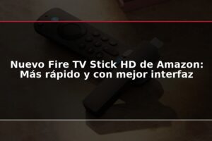 Nuevo Fire TV Stick HD de Amazon: Más rápido y con mejor interfaz
