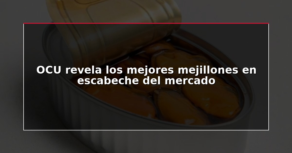 OCU revela los mejores mejillones en escabeche del mercado
