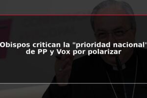 Obispos critican la "prioridad nacional" de PP y Vox por polarizar