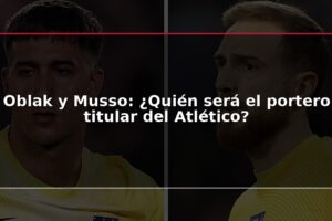 Oblak y Musso: ¿Quién será el portero titular del Atlético?