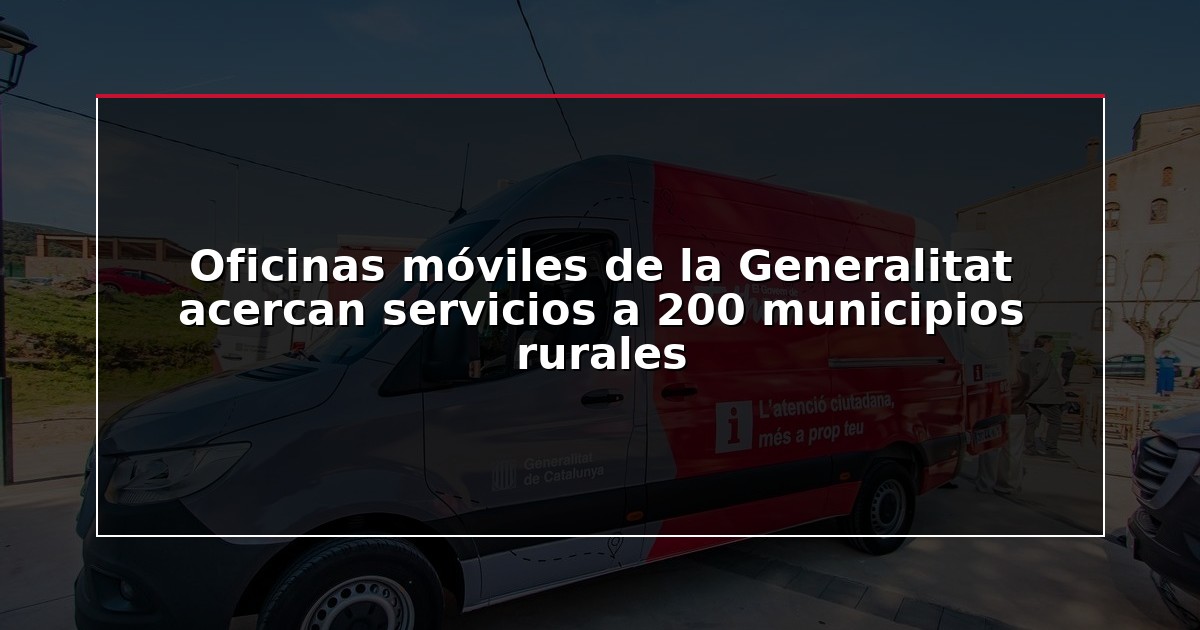 Oficinas móviles de la Generalitat acercan servicios a 200 municipios rurales