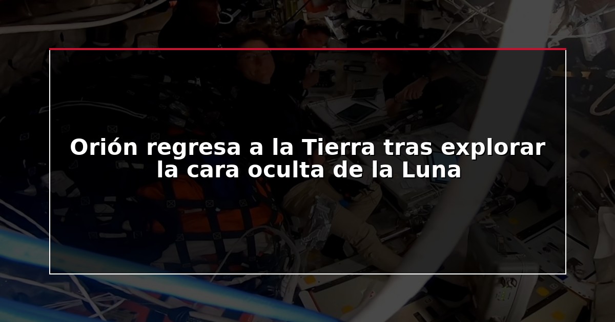 Orión regresa a la Tierra tras explorar la cara oculta de la Luna