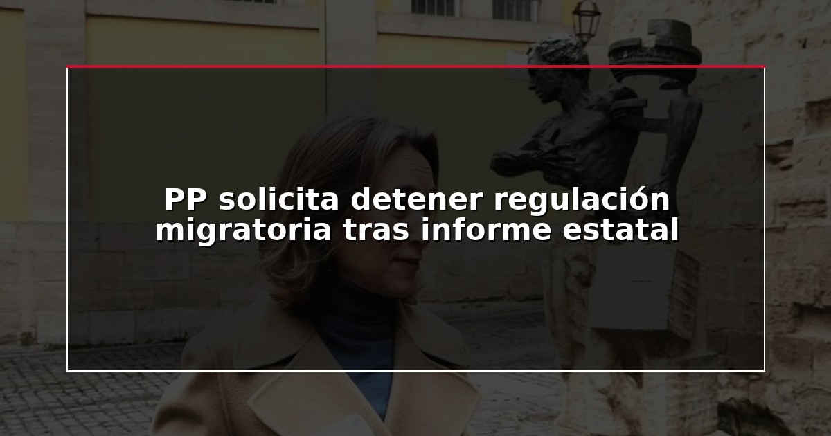 PP solicita detener regulación migratoria tras informe estatal