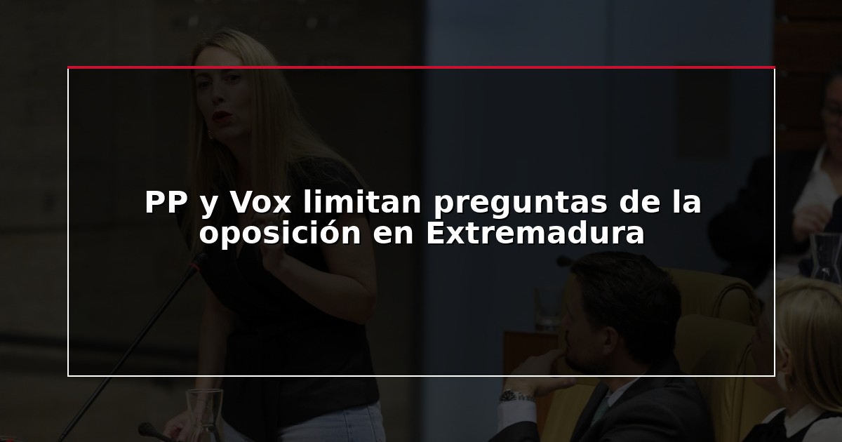 PP y Vox limitan preguntas de la oposición en Extremadura