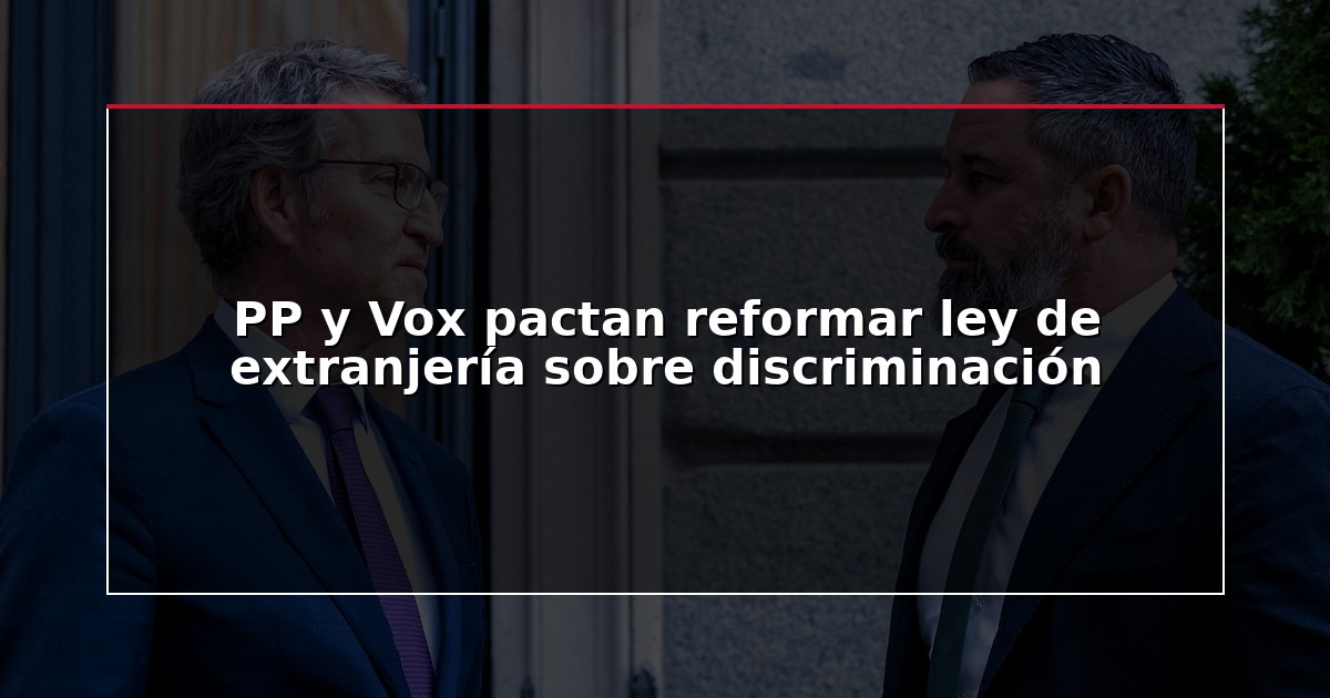 PP y Vox pactan reformar ley de extranjería sobre discriminación