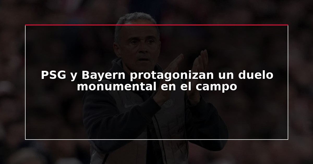 PSG y Bayern protagonizan un duelo monumental en el campo