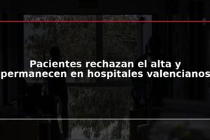 Pacientes rechazan el alta y permanecen en hospitales valencianos