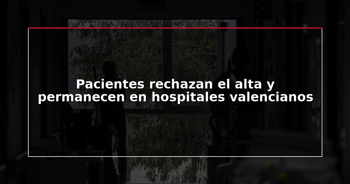 Pacientes rechazan el alta y permanecen en hospitales valencianos