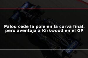Palou cede la pole en la curva final, pero aventaja a Kirkwood en el GP