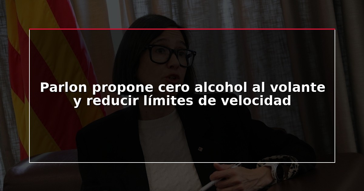 Parlon propone cero alcohol al volante y reducir límites de velocidad