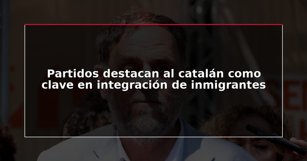 Partidos destacan al catalán como clave en integración de inmigrantes