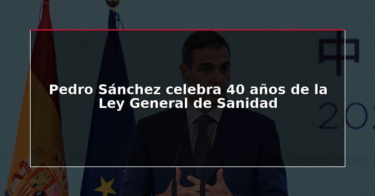 Pedro Sánchez celebra 40 años de la Ley General de Sanidad